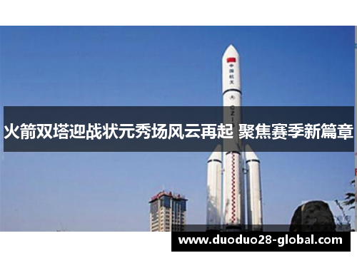 火箭双塔迎战状元秀场风云再起 聚焦赛季新篇章